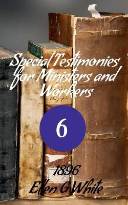 Special Testimonies for Ministers and Workers-No. 6 (1896) - Ellen G - cover