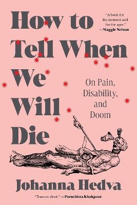 How to Tell When We Will Die: On Pain, Disability, and Doom - Johanna Hedva - cover