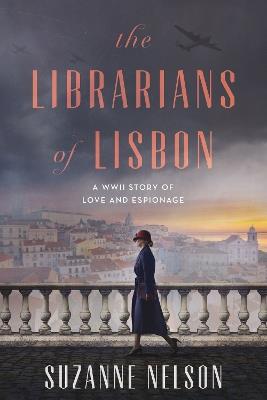 The Librarians of Lisbon: A WWII Story of Love and Espionage - Suzanne Nelson - cover