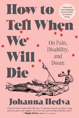 How to Tell When We Will Die: On Pain, Disability, and Doom - Johanna Hedva - cover