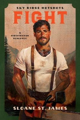 Fight (Sky Ridge Hotshots, 1): A Firefighter Romance - Sloane St. James - cover