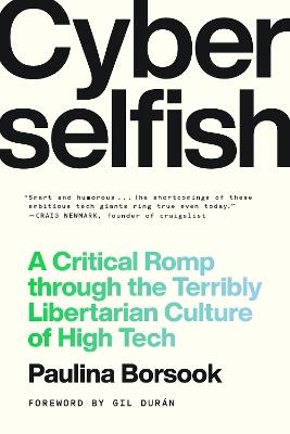 Cyberselfish: A Critical Romp through the Terribly Libertarian Culture of High Tech - Paulina Borsook - cover