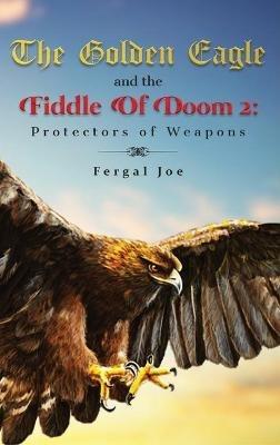 The Golden Eagle and the Fiddle of Doom 2: Protectors of Weapons - Fergal Joe - cover