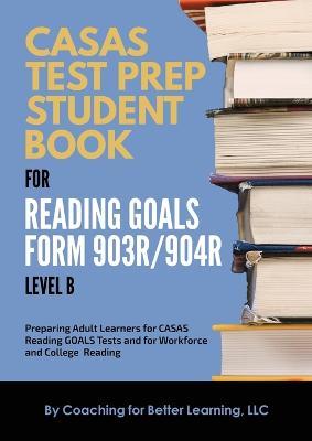 CASAS Test Prep Student Book for Reading Goals Forms 903R/904R Level B - cover