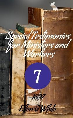 Special Testimonies for Ministers and Workers-No. 7 (1897) - Ellen G - cover