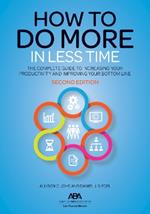 How to Do More in Less Time: The Complete Guide to Increasing Your Productivity and Improving Your Bottom Line, Second Edition