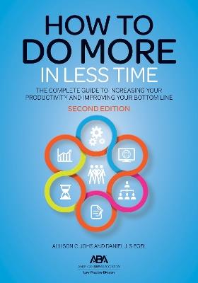 How to Do More in Less Time: The Complete Guide to Increasing Your Productivity and Improving Your Bottom Line, Second Edition - Allison C. Johs,Daniel J. Siegel - cover