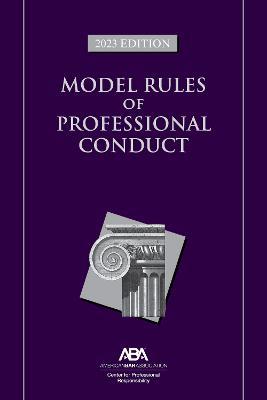 Model Rules of Professional Conduct, 2023 Edition - American Bar Association Center for Professional Responsibility - cover