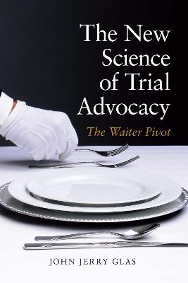 The New Science of Trial Advocacy - John Jerrry Glas - cover