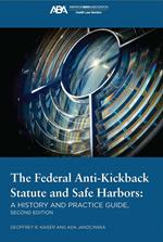 The Federal Anti-Kickback Statute and Safe Harbors, Second Edition