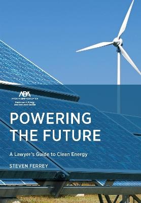 Powering the Future: A Lawyer's Guide to Clean Energy - Steven Ferrey - cover