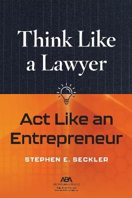 Think Like a Lawyer, Act Like an Entrepreneur - Stephen E. Seckler - cover