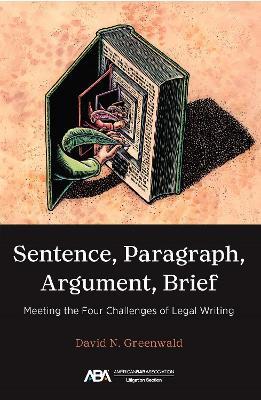 Sentence, Paragraph, Argument, Brief: Meeting the Four Challenges of Legal Writing - David N. Greenwald - cover