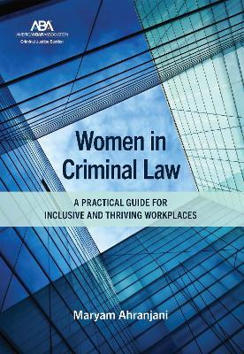 Women in Criminal Law: A Practical Guide for Inclusive and Thriving Workplaces - cover
