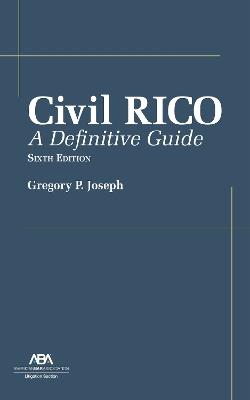 Civil RICO: A Definitive Guide, Sixth Edition - Gregory P. Joseph - cover