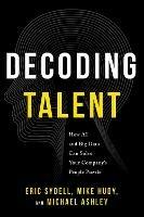 Decoding Talent: How AI and Big Data Can Solve Your Company's People Puzzle - Eric Sydell,Mike Hudy,Michael Ashley - cover