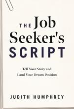 The Job Seeker's Script: Tell Your Story and Land Your Dream Position