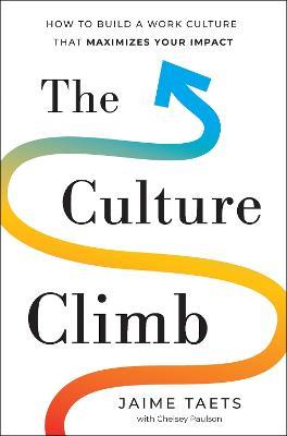 The Culture Climb: How to Build a Work Culture That Maximizes Your Impact - Jaime Taets - cover