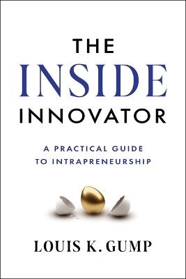 The Inside Innovator: A Practical Guide to Intrapreneurship - Louis K Gump - cover