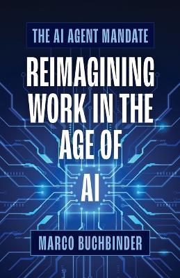 The AI Agent Mandate: Reimagining Work in the Age of AI - Marco Buchbinder - cover