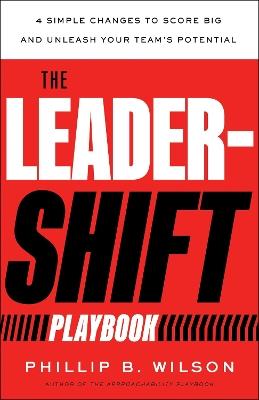 The Leader-Shift Playbook: 4 Simple Changes to Score Big and Unleash Your Team's Potential - Phillip B Wilson - cover