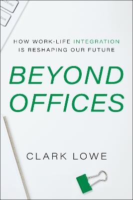 Beyond Offices: How Work-Life Integration Is Reshaping Our Future - Clark Lowe - cover