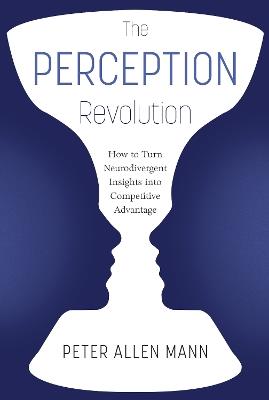 The Perception Revolution: How to Turn Neurodivergent Insights Into Competitive Advantage - Peter Allen Mann - cover
