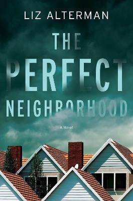 The Perfect Neighborhood: A Novel - Liz Alterman - cover