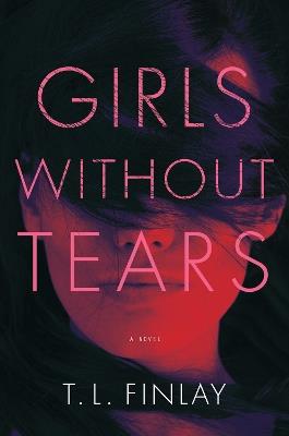 Girls Without Tears: A Novel - T. L. Finlay - cover
