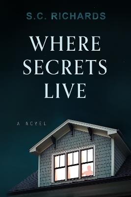 Where Secrets Live: A Novel - S. C. Richards - cover