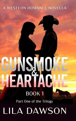 Gunsmoke & Heartache (Book 1): Part One of the Trilogy: A Western Romance Novella: Small Town Enemies to Lovers Romance - Lila Dawson - cover