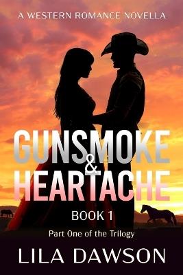Gunsmoke & Heartache (Book 1): Part One of the Trilogy: A Western Romance Novella: Small Town Enemies to Lovers Romance - Lila Dawson - cover