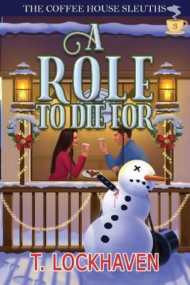 A Role to Die For (Book 3): The Coffee House Sleuths: A Small-Town Amateur Sleuth Christmas Cozy Mystery - T Lockhaven - cover