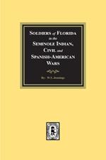 Soldiers of Florida in the Seminole Indian, Civil and Spanish-American Wars.