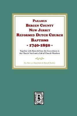 Paramus, Bergen County, New Jersey, Reformed Dutch Church Baptisms, 1740-1850 - Howard Randolph,Russell Rankin - cover