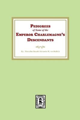 Pedigrees of some of the Emperor Charlemagne's Descendants - Marcellus D a R Von Redlich - cover