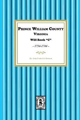 Prince William County, Virginia Will Book "C", 1734-1744 - John Frederick Dorman - cover