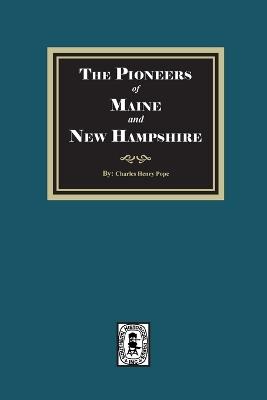 The Pioneers of Maine and New Hampshire, 1623 to 1660 - Charles Henry Pope - cover