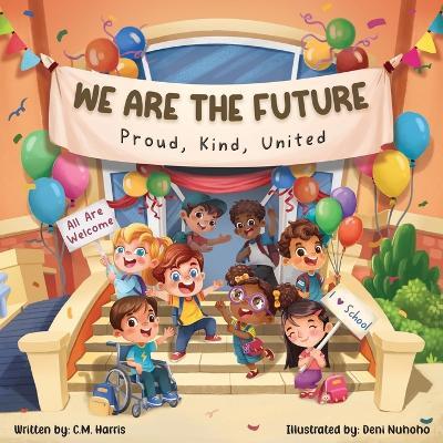 We Are The Future: A Children's Book About Kindness, Inclusion, and Belonging at School - C M Harris - cover