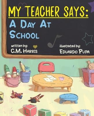 My Teacher Says: A Day At School - C M Harris - cover