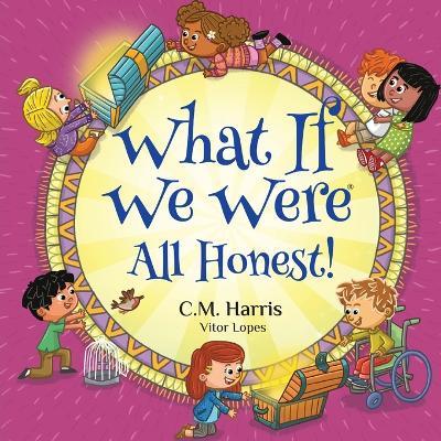 What If We Were All Honest!: A Children's Rhyming Book About Honesty, Trust, and Doing What's Right - C M Harris - cover