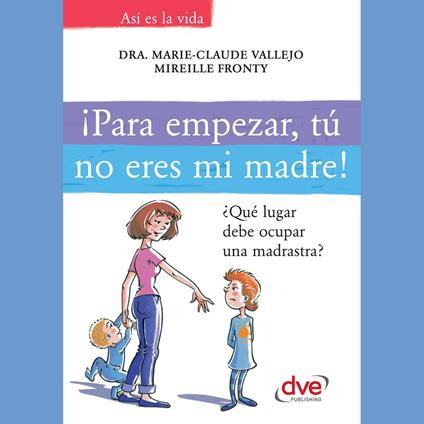 ¡Para empezar, tú no eres mi madre!. ¿Qué lugar debe ocupar una madrastra?