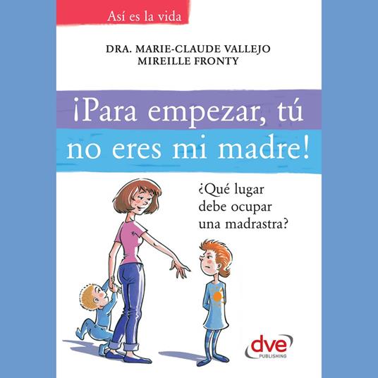 ¡Para empezar, tú no eres mi madre!. ¿Qué lugar debe ocupar una madrastra?