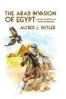 The Arab Conquest of Egypt: And the Last 30 Years of the Roman Dominion Paperback - Alfred Butler - cover