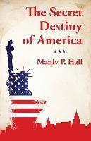 The Secret Destiny of America - Manly P Hall - cover