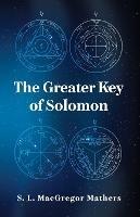 The Greater Key Of Solomon - S L MacGregor Mathers - cover