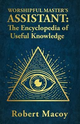 Worshipful Master's Assistant: The Encyclopedia of Useful Knowledge - Robert Macoy - cover