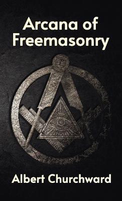 Arcana of Freemasonry Hardcover - Albert Churchward - cover