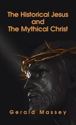 Historical Jesus And The Mythical Christ Hardcover - Gerald Massey - cover