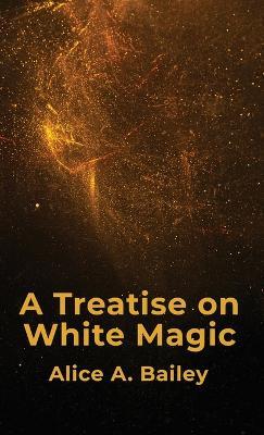 A Treatise On White Magic Hardcover - By Alice a Bailey - cover